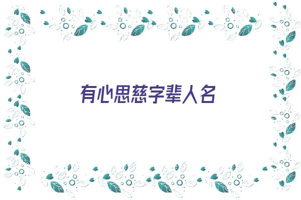 有心思慈字辈人名《慈字辈取名字大全》