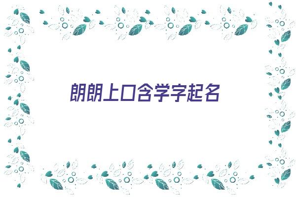 朗朗上口含学字起名《含学字的名字》