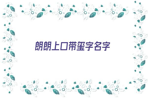 朗朗上口带玺字名字《带玺的名字》