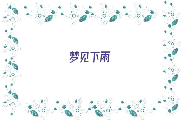  梦见下雨《梦见下雨是什么征兆 女性》 周公解梦