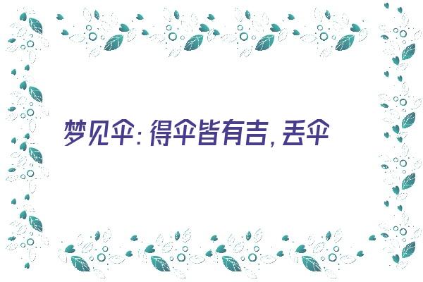 梦见伞：得伞皆有吉，丢伞事难成《梦见伞丢了什么意思》