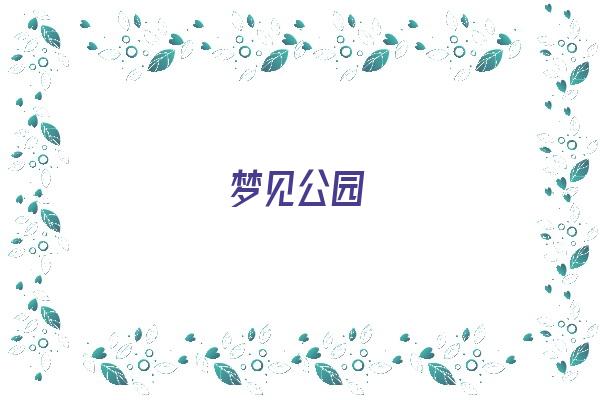 梦见公园《梦见公园是什么预兆》