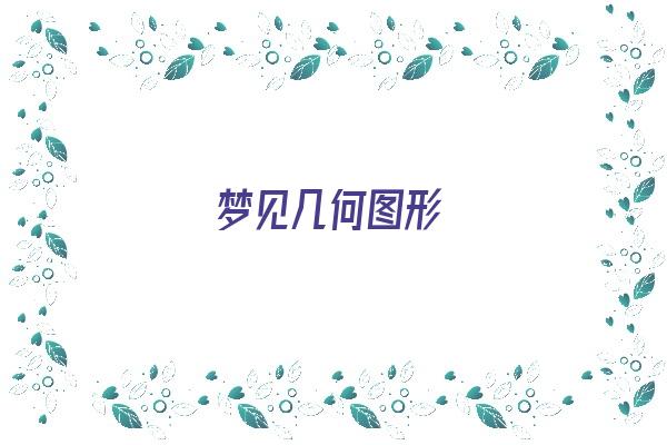 梦见几何图形《梦见几何图形周公解梦》