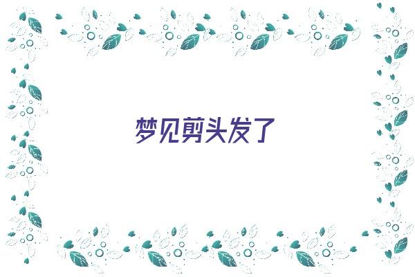 梦见剪头发了《梦见剪头发了是什么征兆 女人》