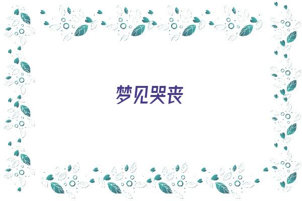 梦见哭丧《梦见哭丧是什么兆头》