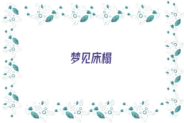 梦见床榻《梦见床塌了是什么预兆》