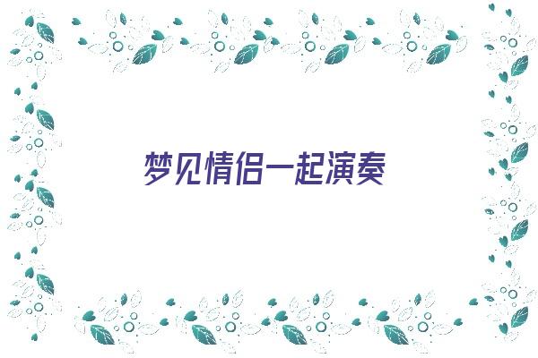 梦见情侣一起演奏《梦见情侣在一起很开心》