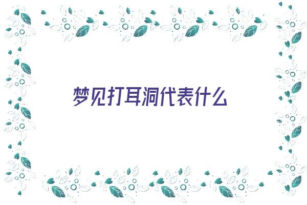 梦见打耳洞代表什么《梦见打耳洞代表什么预兆》