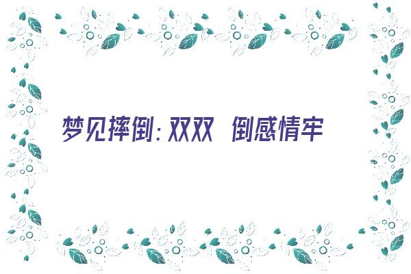 梦见摔倒：双双捽倒感情牢《梦见摔倒了》