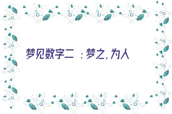 梦见数字二 ：梦之，为人处世圆滑《梦见数字二是什么意思》