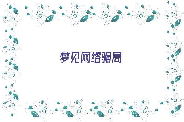 梦见网络骗局《梦见网络骗局什么意思》