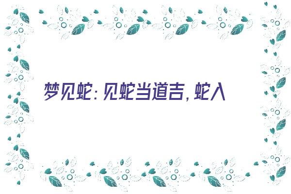 梦见蛇：见蛇当道吉，蛇入床下得重病《梦见蛇入床底是什么意思》