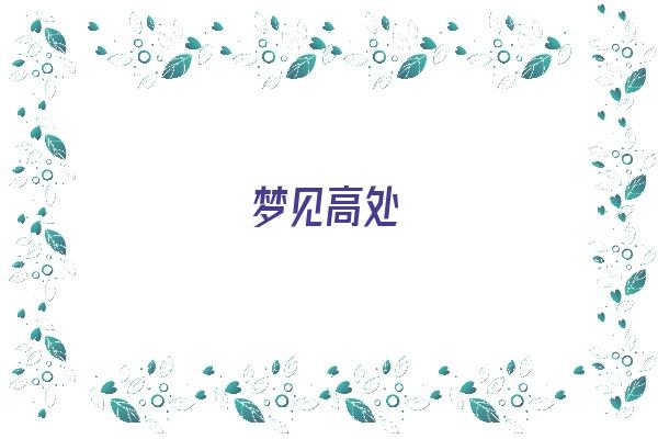 梦见高处《梦见高处坠落什么意思》