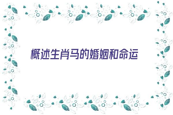  概述生肖马的婚姻和命运《概述生肖马的婚姻和命运如何》 生肖运势