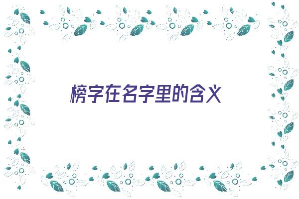 榜字在名字里的含义《榜字在名字里的含义是什么》