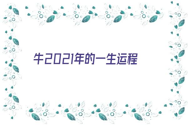 牛2021年的一生运程《牛2021年的一生运程图片》