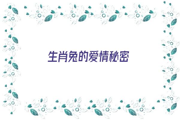  生肖兔的爱情秘密《生肖兔的爱情秘密是什么》 生肖运势