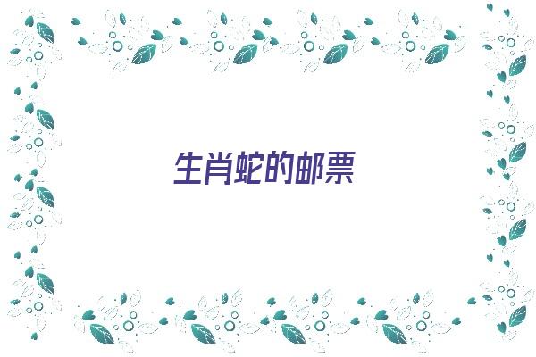 生肖蛇的邮票《生肖蛇的邮票怎么画》