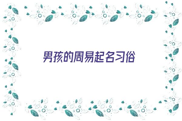 男孩的周易起名习俗《男孩周易名字》 姓名配对