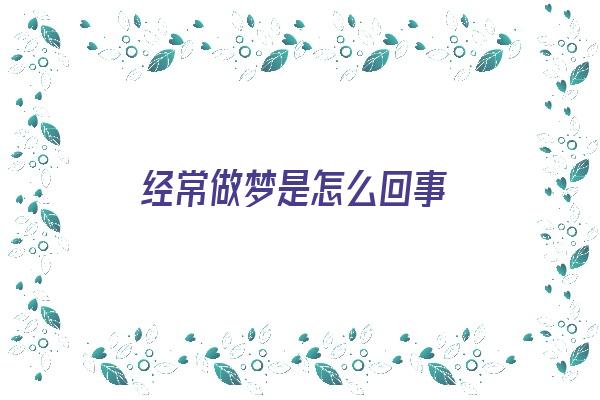 经常做梦是怎么回事《女人经常做梦是怎么回事》