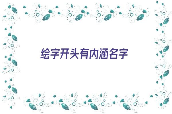 绘字开头有内涵名字《绘字开头有内涵名字吗》