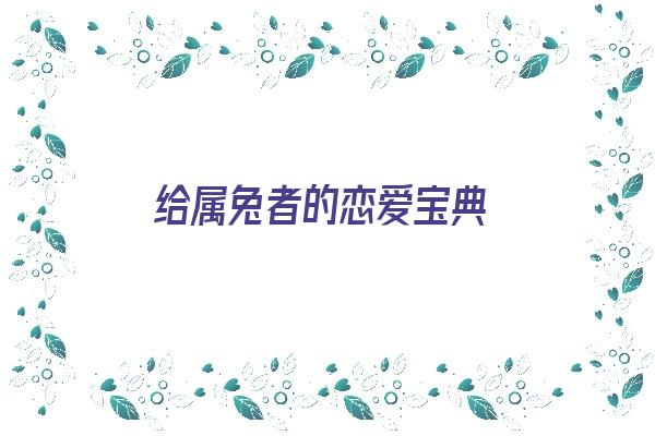 给属兔者的恋爱宝典《给属兔者的恋爱宝典是什么》