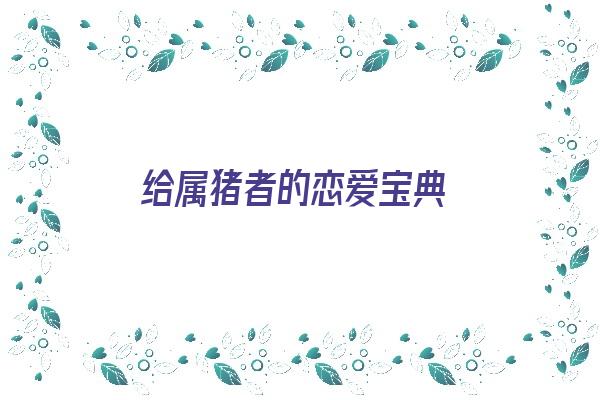 给属猪者的恋爱宝典《给属猪者的恋爱宝典是什么》