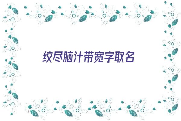  绞尽脑汁带宽字取名《带宽字有寓意的名字》 姓名配对