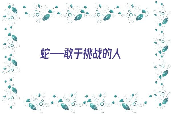 蛇——敢于挑战的人《蛇勇敢吗》