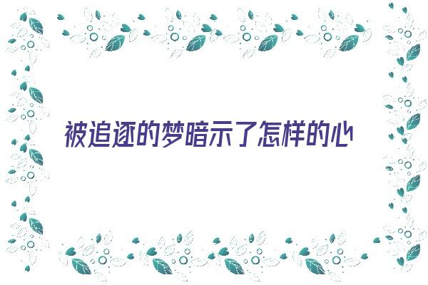 被追逐的梦暗示了怎样的心理状态《被追逐的梦暗示了怎样的心理状态呢》