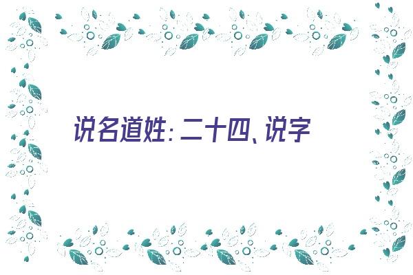 说名道姓：二十四、说字《说名道姓手抄报图片》