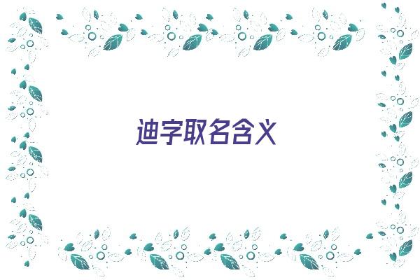 迪字取名含义《迪字取名含义女孩》