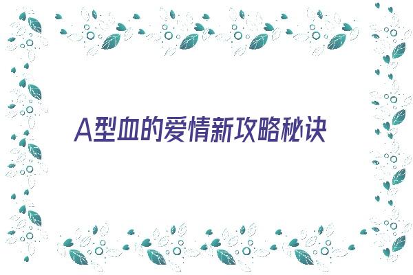 Ａ型血的爱情新攻略秘诀《a型血的爱情观》