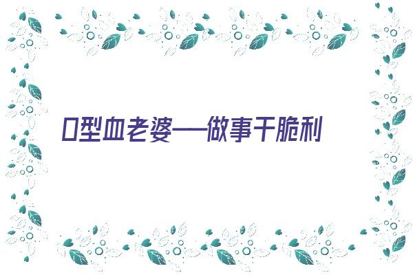 Ｏ型血老婆——做事干脆利落，但过于固执《o型血的老婆》