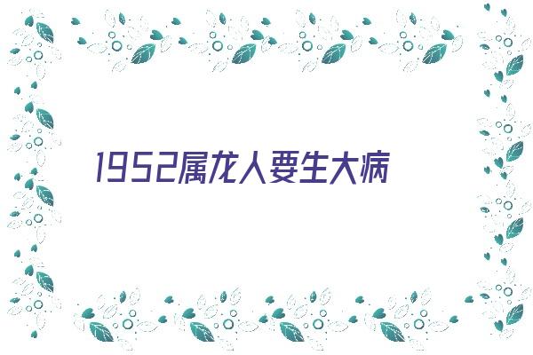 1952属龙人要生大病《1953属龙人要生大病》