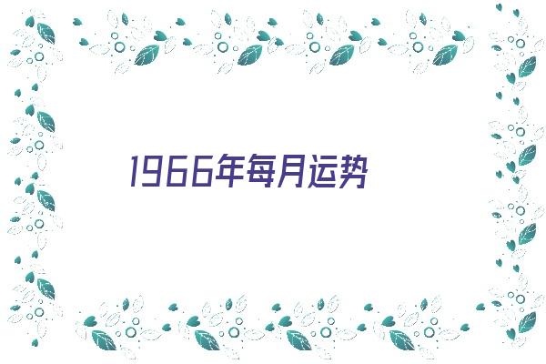 1966年每月运势《1966年每个月运程》