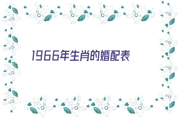 1966年生肖的婚配表《1966年属相婚配》