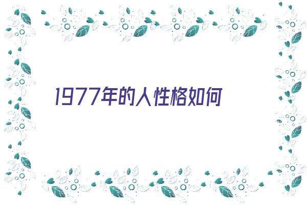 1977年的人性格如何《1977年的人性格如何变化》