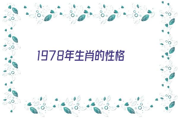 1978年生肖的性格《1978年出生人的性格》