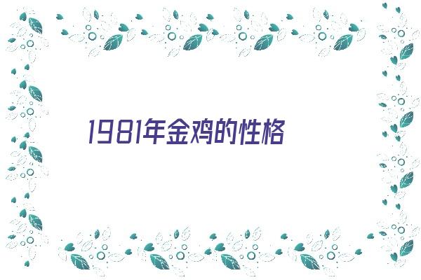  1981年金鸡的性格《1981年金鸡命运》 生肖运势