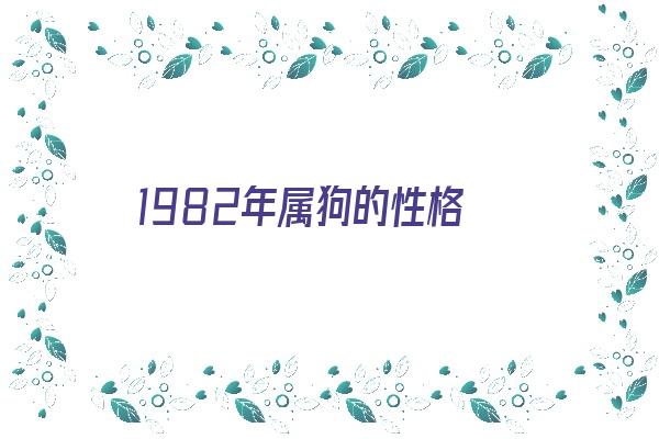 1982年属狗的性格《1982年属狗的性格特点》