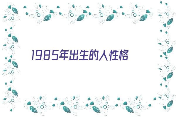 1985年出生的人性格