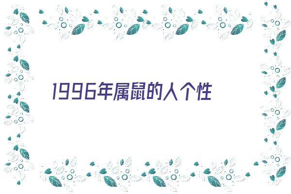 1996年属鼠的人个性《1996年属鼠的人个性特点》