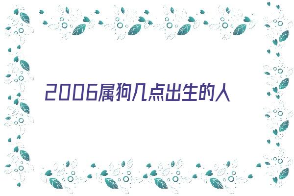 2006属狗几点出生的人命好《2006属狗几点出生最好命》