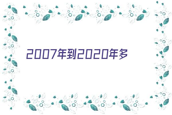 2007年到2020年多少岁《2007年到2020年多少岁?》