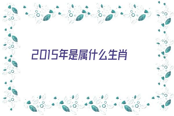 2015年是属什么生肖