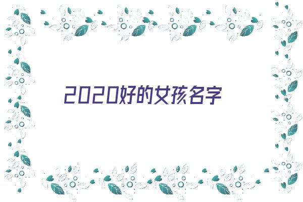 2020好的女孩名字《2020年最好的女孩名字》