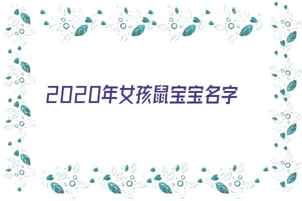 2020年女孩鼠宝宝名字《2020年女孩鼠宝宝名字大全》