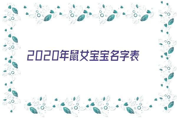 2020年鼠女宝宝名字表好《2020年鼠女宝宝取名》