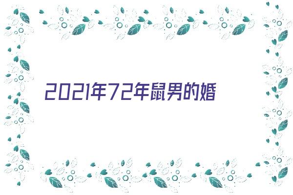 2021年72年鼠男的婚姻状况《2021年72年属鼠男婚姻》